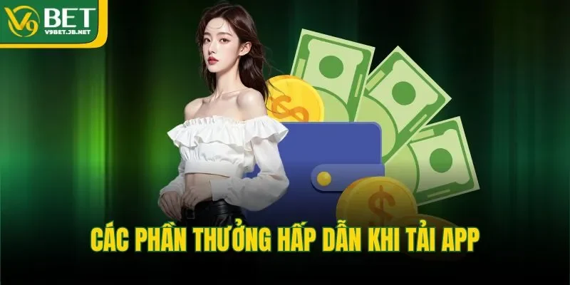 Các phần thưởng hấp dẫn khi tải app 