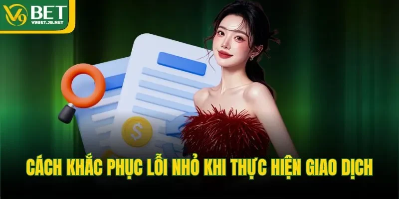 Cách khắc phục lỗi nhỏ khi thực hiện giao dịch