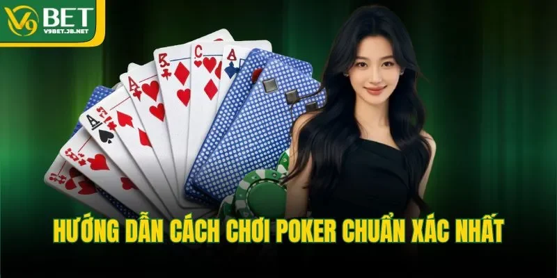 Hướng dẫn cách chơi poker chuẩn xác nhất