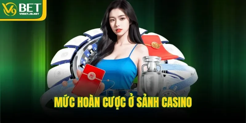 Mức hoàn cược ở sảnh casino 