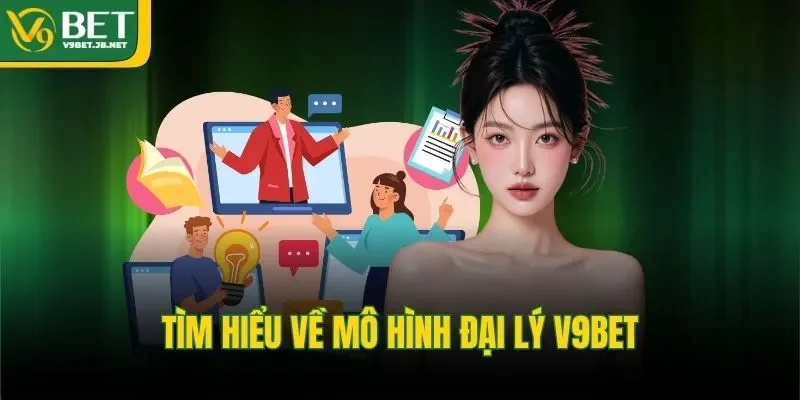 Tìm hiểu về mô hình đại lý V9BET 