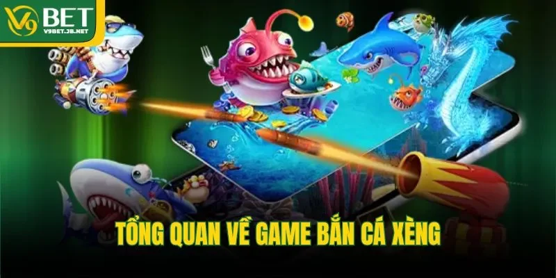 Tổng quan về game bắn cá xèng